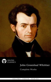 John Greenleaf Whittier — John Greenleaf Whittier - Delphi Poets Series