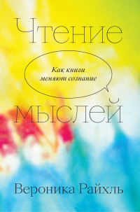 Вероника Райхль — Чтение мыслей. Как книги меняют сознание