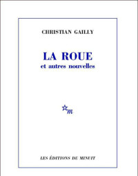 Christian Gailly — La Roue et autres nouvelles