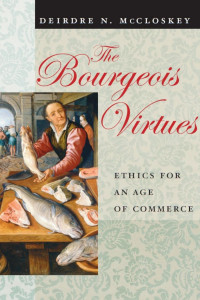 Deidre M. McCloskey — The Bourgeois Virtues: Ethics for an Age of Commerce