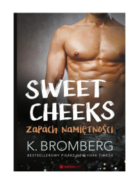 Sweet Cheeks-Zapach namiętności — K.Bromberg