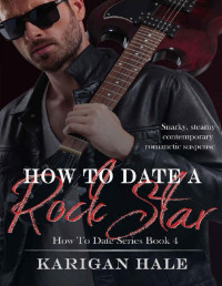 Karigan Hale [Hale, Karigan] — How to Date A Rock Star: Snarky, steamy contemporary romantic suspense