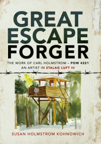 Susan Holmstrom Kohnowich — Great Escape Forger: The Work of Carl Holmstrom – POW#221. An Artist in Stalag Luft III