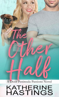 Katherine Hastings [Hastings, Katherine] — The Other Half (Door Peninsula Passions Book 1)