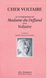 Présentée par Isabelle et jean Louis Vissière — Cher Voltaire. La correspondance de madame du Deffand avec Voltaire