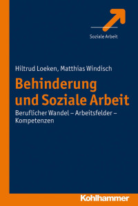 Hiltrud Loeken & Matthias Windisch — Behinderung und Soziale Arbeit: Beruflicher Wandel – Arbeitsfelder – Kompetenzen