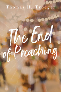 Troeger, Thomas H.; — The End of Preaching