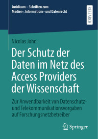 Nicolas John — Der Schutz der Daten im Netz des Access Providers der Wissenschaft: Zur Anwendbarkeit von Datenschutz- und Telekommunikationsvorgaben auf Forschungsnetzbetreiber