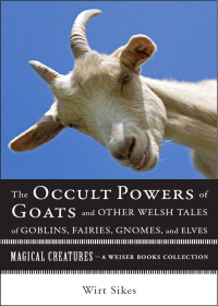 Wirt Sikes — The Occult Powers of Goats and Other Welsh Tales of Goblins, Fairies, Gnomes, and Elves