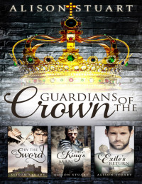 Alison Stuart — Guardians of the Crown Complete Collection/By the Sword/The King's Man/Exile's Return