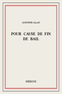 Alphonse Allais [Allais, Alphonse] — Pour cause de fin de bail