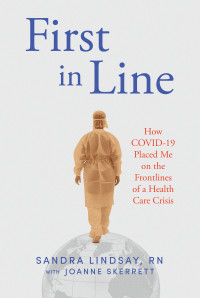 Sandra Lindsay, Joanne Skerrett — First in Line: How COVID-19 Placed Me on the Frontlines of a Health Care Crisis