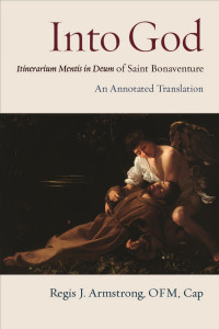 Cap. Regis J. Armstrong OFM (Translator) — Into God: An Annotated Translation of Saint Bonaventure's Itinerarium Mentis in Deum