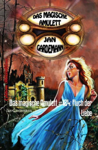 Jan Gardemann [Gardemann, Jan] — Das magische Amulett #124: Fluch der Liebe: Romantic Thriller (German Edition)
