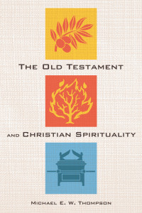 Michael E. W. Thompson; — The Old Testament and Christian Spirituality