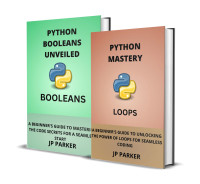 JP PARKER — Python Loops And Booleans Unveiled - 2 Books In 1