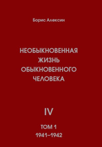 Борис Яковлевич Алексин — Необыкновенная жизнь обыкновенного человека. Книга 4. Том 1