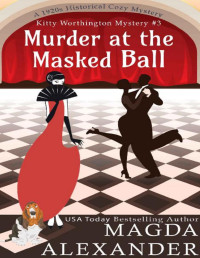 Magda Alexander — Murder at the Masked Ball: A 1920s Historical Cozy Mystery (The Kitty Worthington Mysteries Book 3)