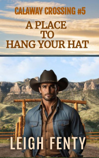 Leigh Fenty — A Place To Hang Your Hat: Calaway Crossing Book 5