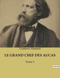 Gustave Aimard — Le Grand Chef des Aucas - Tome I