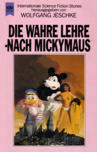 Wolfgang Jeschke — Die wahre Lehre - nach Mickymaus. Internationale Science Fiction Erzählungen.