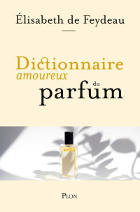 Élisabeth de Feydeau — Dictionnaire amoureux du parfum