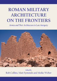 Rob Collins;Matt Symonds;Meike Weber; — Roman Military Architecture on the Frontiers