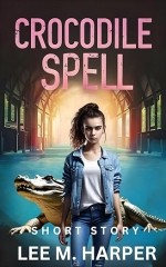 Harper, Lee M. — Crocodile Spell: Fast-paced Horror Short Story (Kindle Short Reads)