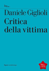 Daniele Giglioli [Gigliolo, Daniele] — Critica della vittima (Italian Edition)