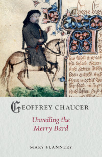 Mary Flannery — Geoffrey Chaucer: Unveiling the Merry Bard (Medieval Lives)