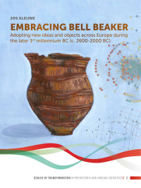 Jos Kleijne; — Embracing Bell Beaker. Adopting New Ideas and Objects Across Europe During the Later 3rd Millennium BC (c. 2600-2000 BC).