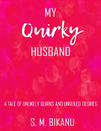 S. M. Bikanu — My Quirky Husband