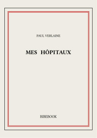 Paul Verlaine — Mes hôpitaux