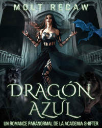 Molt Recaw — Dragón Azul: Un Romance Paranormal de la Academia Shifter (Spanish Edition)