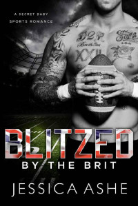 Jessica Ashe [Ashe, Jessica] — Blitzed by the Brit: A Secret Baby Sports Romance