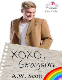 A.W. Scott — XOXO, Grayson: An M/M Romance (Princess Pen Pals Book 6)