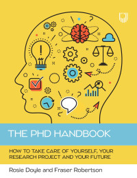 Rosemary Doyle;Fraser Robertson; — The PhD Handbook: How to Take Care of Yourself, Your Research Project and Your Future