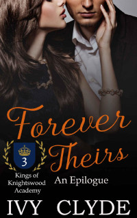 Ivy Clyde [Clyde, Ivy] — Forever Theirs: An Epilogue (Kings of Knightswood Academy Book 3)