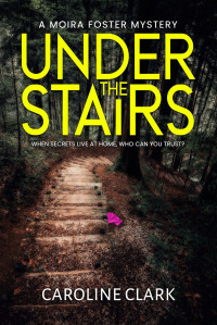 Caroline Clark — Under the Stairs: An unputdownable British crime thriller full of twists and turns. (A Moira Foster Crime Thriller Book 2)