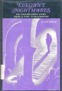 Jack Sullivan — Elegant Nightmares: The English Ghost Story From Le Fanu To Blackwood