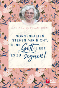 Maria Prean-Bruni; — Sorgenfalten stehen mir nicht, denn Gott liebt es zu segnen!