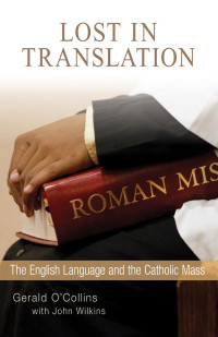 Gerald O'Collins, SJ & John Wilkins, OBE — Lost in Translation: The English Language and the Catholic Mass