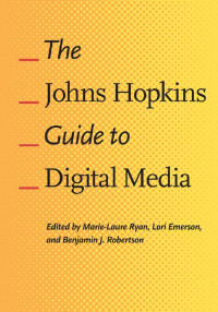 edited by Marie-Laure Ryan, Lori Emerson & Benjamin J. Robertson — The Johns Hopkins Guide to Digital Media