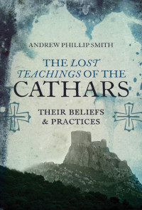 Andrew Phillip Smith — The Lost Teachings of the Cathars