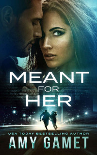 Amy Gamet — Meant for Her (Love and Danger, Book 1)