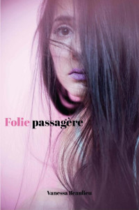 Vanessa Beaulieu [Beaulieu, Vanessa] — Folie passagère