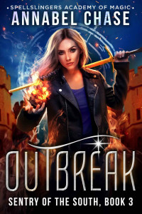 Annabel Chase — Outbreak: Sentry of the South (Spellslingers Academy of Magic 6)