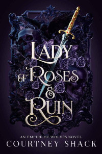 Courtney Shack — Lady of Roses and Ruin: An Arranged Marriage, Enemies to Lovers Fantasy Romance