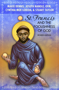 Dennis, Marie, Nangle, OFM, Joseph, Moe-Lobeda, Cynthia, Taylor, Stuart & Joseph Nangle & OFM & Stuart Taylor — St Francis and the Foolishness of God