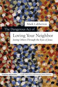 Labberton, Mark — The Dangerous Act of Loving Your Neighbor